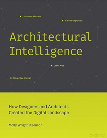 Architectural Intelligence: How Designers and Architects Created the Digital Landscape (The MIT Press) - Molly Wright Steenson [KSIĄŻKA]
