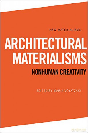 Architectural Materialisms: Nonhuman Creativity (New Materialisms) - Maria Voyatzaki [KSIĄŻKA]