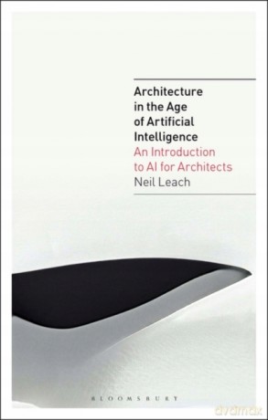 Architecture in the Age of Artificial Intelligence: An Introduction to AI for Architects: 1 - Neil Leach [KSIĄŻKA]