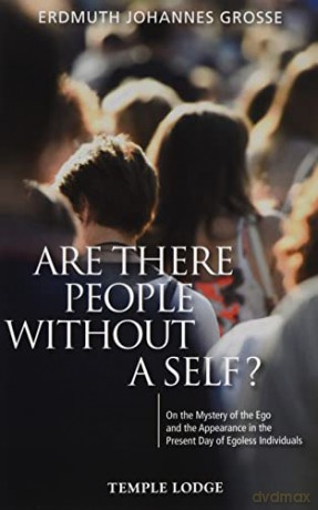 Are There People Without a Self On the Mystery of the Ego and the Appearance in the Present Day of Egoless Individuals - Erdmuth Johannes Grosse [KSIĄŻKA]