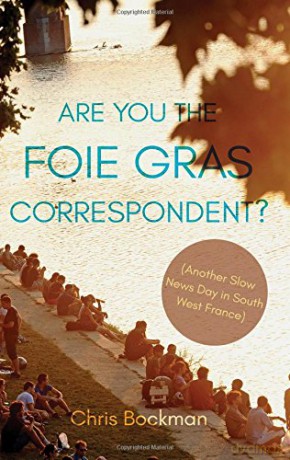 Are You the Foie Gras Correspondent Another Slow News Day in South West France - Chris Bockman [KSIĄŻKA]