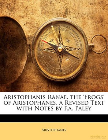 Aristophanis Ranae. the 'Frogs' of Aristophanes, a Revised Text with Notes by F.a. Paley - Aristophanes [KSIĄŻKA]