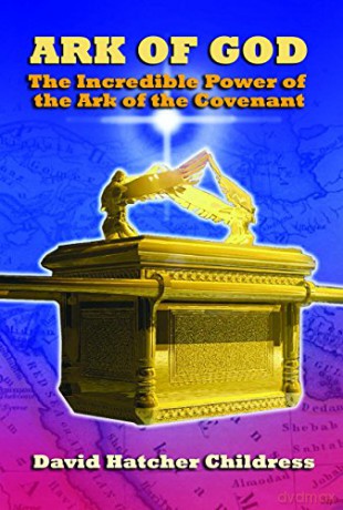 Ark Of God: The Incredible Power of the Ark of the Covenant - David Hatcher Childress [KSIĄŻKA]