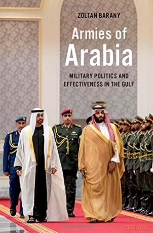 Armies of Arabia: Military Politics and Effectiveness in the Gulf - Zoltan Barany [KSIĄŻKA]