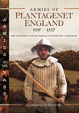 Armies of Plantagenet England, 11351337: The Scottish and Welsh Wars and Continental Campaigns - Esposito Gabriele [KSIĄŻKA]
