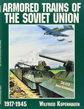 ARMORED TRAINS OF THE SOVIET UNION 19171 (Schiffer Military/Aviation History) - Wilfried Kopenhagen [KSIĄŻKA]
