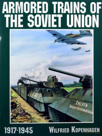 ARMORED TRAINS OF THE SOVIET UNION 19171 (Schiffer Military/Aviation History) - Wilfried Kopenhagen [KSIĄŻKA]