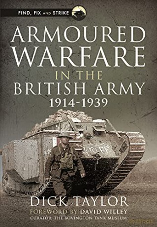 Armoured Warfare in the British Army, 1914-1939 (Find, Fix and Strike) - Richard Taylor [KSIĄŻKA]