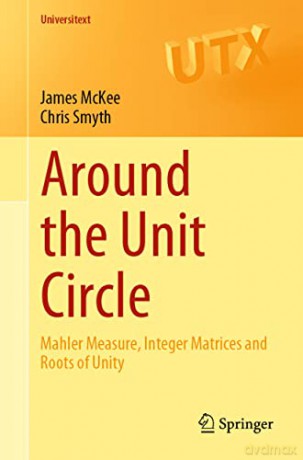 Around the Unit Circle: Mahler Measure, Integer Matrices and Roots of Unity (Universitext) - Chris Smyth [KSIĄŻKA]