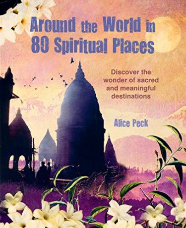 Around the World in 80 Spiritual Places: Discover the wonder of sacred and meaningful destinations - Alice Peck [KSIĄŻKA]