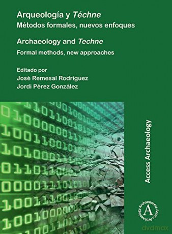 Arqueología y Téchne: Métodos formales, nuevos enfoques: Archaeology and Techne: Formal methods, new approaches - José Remesal Rodríguez [KSIĄŻKA]