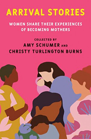 Arrival Stories: Women Share Their Experiences of Becoming Mothers - Amy Schumer [KSIĄŻKA]