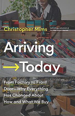 Arriving Today: From Factory to Front Door -- Why Everything Has Changed About How and What We Buy - Christopher Mims [KSIĄŻKA]