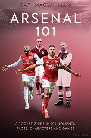 Arsenal 101: A Pocket Guide in 101 Moments, Facts, Characters and Games - Rab MacWilliam [KSIĄŻKA]