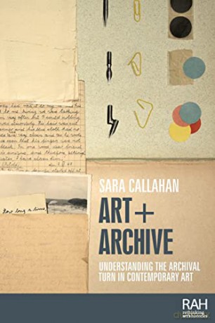 Art + Archive: Understanding the Archival Turn in Contemporary Art (Rethinking Art's Histories) - Sara Callahan [KSIĄŻKA]