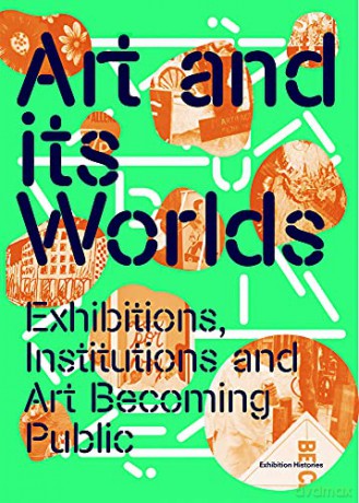 Art and Its Worlds: Exhibitions, Institutions and Art Becoming Public: 12 (Afterall Exhibition Histories) - Maria Berrios [KSIĄŻKA]