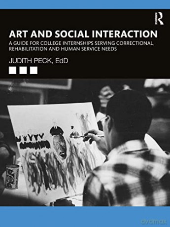 Art and Social Interaction: A Guide for College Internships Serving Correctional, Rehabilitation and Human Service Needs - Judith Peck [KSIĄŻKA]