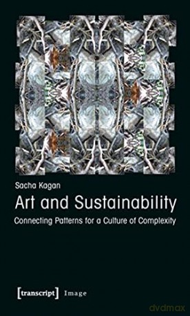 Art and Sustainability: Connecting Patterns for a Culture of Complexity (Image): 25 - Sacha Kagan [KSIĄŻKA]