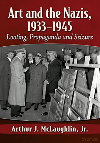 Art and the Nazis, 1933-1945: Looting, Propaganda and Seizure - Arthur J. McLaughlin [KSIĄŻKA]
