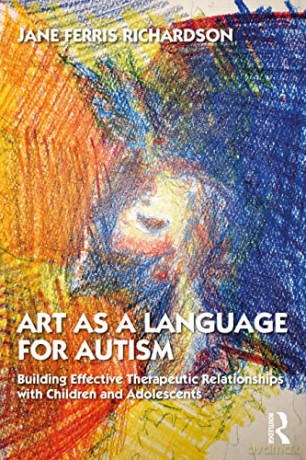 Art as a Language for Autism: Building Effective Therapeutic Relationships with Children and Adolescents - Jane Ferris Richardson [KSIĄŻKA]