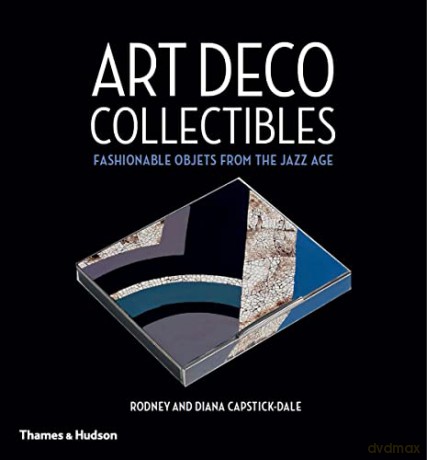 Art Deco Collectibles: Fashionable Objets from the Jazz Age - Rodney Capstick-Dale [KSIĄŻKA]
