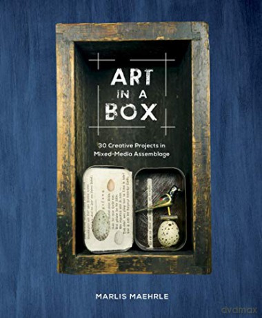 Art in a Box: 30 Creative Projects in Mixed-Media Assemblage - Marlis Maehrle [KSIĄŻKA]