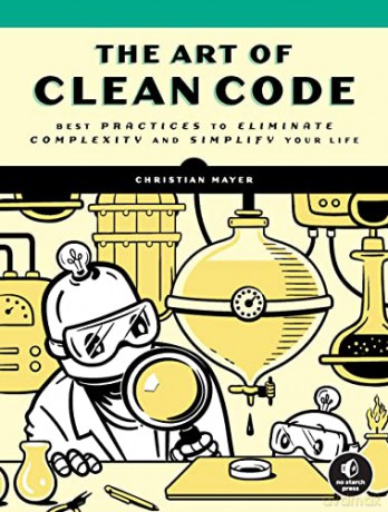 Art of Clean Code, The: Best Practices to Eliminate Complexity and Simplify Your Lif - Mayer [KSIĄŻKA]