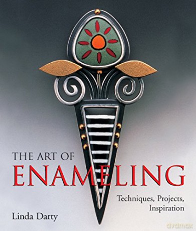 Art of Enameling, The: Techniques, Projects, Inspiration - Linda Darty [KSIĄŻKA]