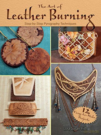 Art of Leather Burning: Step by Step Pyrography Techniques - Lora Irish [KSIĄŻKA]