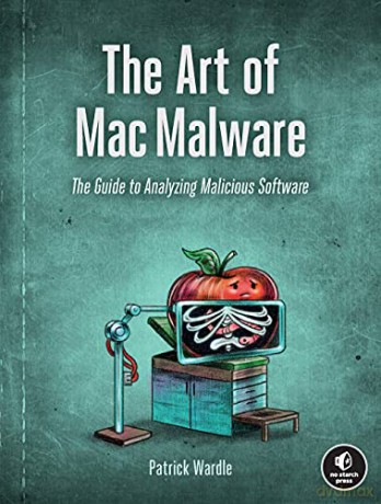 Art of Mac Malware, The: The Guide to Analyzing Malicious Software - Wardle [KSIĄŻKA]