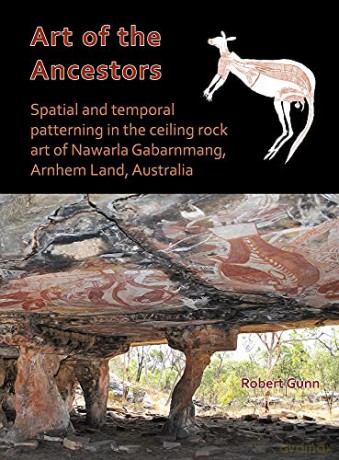 Art of the Ancestors: Spatial and temporal patterning in the ceiling rock art of Nawarla Gabarnmang, Arnhem Land, Australia - Robert G. Gunn [KSIĄŻKA]