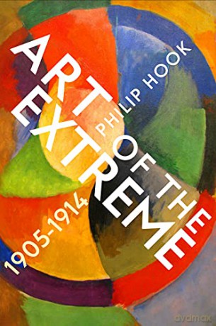 Art of the Extreme 1905-1914: The European Art World 1905-1914 - Philip Hook [KSIĄŻKA]