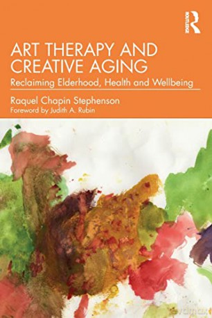Art Therapy and Creative Aging: Reclaiming Elderhood, Health and Wellbeing - Raquel Chapin Stephenson [KSIĄŻKA]