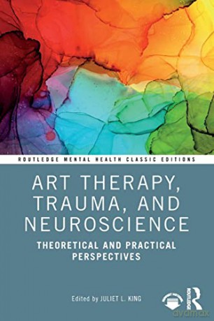 Art Therapy, Trauma, and Neuroscience: Theoretical and Practical Perspectives (Routledge Mental Health Classic Editions) - Juliet L. King [KSIĄŻKA]