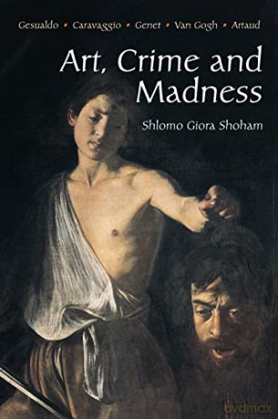 ART, CRIME AND MADNESS: Gesualdo, Carravagio, Genet, Van Gogh, Artaud [KSIĄŻKA]