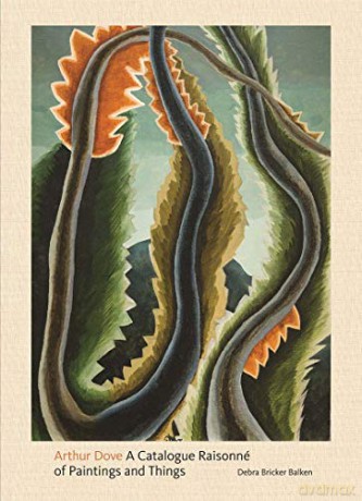 Arthur Dove: A Catalogue Raisonne of Paintings and Things - Debra Bricker Balken [KSIĄŻKA]