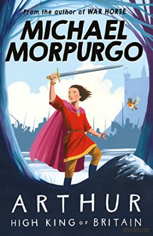 Arthur High King of Britain - Michael Morpurgo [KSIĄŻKA]