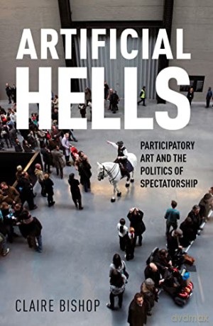 Artificial Hells: Participatory Art and the Politics of Spectatorship - Claire Bishop [KSIĄŻKA]