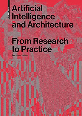 Artificial Intelligence and Architecture: From Research to Practice - Stanislas Chaillou [KSIĄŻKA]