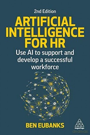 Artificial Intelligence for HR: Use AI to Support and Develop a Successful Workforce - Ben Eubanks [KSIĄŻKA]