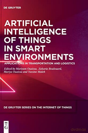 Artificial Intelligence of Things in Smart Environments: Applications in Transportation and Logistics (De Gruyter Series on the Internet of Things) - Yassine [KSIĄŻKA]