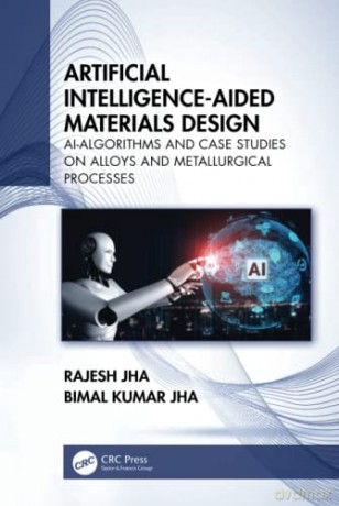 Artificial Intelligence-Aided Materials Design: AI-Algorithms and Case Studies on Alloys and Metallurgical Processes - Rajesh Jha [KSIĄŻKA]