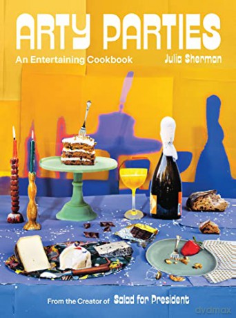 Arty Parties: An Entertaining Cookbook from the Creator of Salad for President - Julia Sherman [KSIĄŻKA]