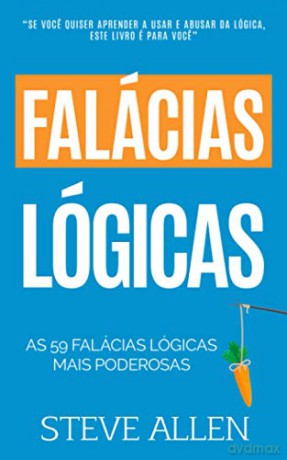 As 59 falácias lógicas mais poderosas com exemplos e descriçoes de fácil compreensao: Aprenda a ganhar cada argumento usando e abusando da lógica: 4 (Aprendizagem e reengenharia do pensamento) - Steve Allen [KSIĄŻKA]