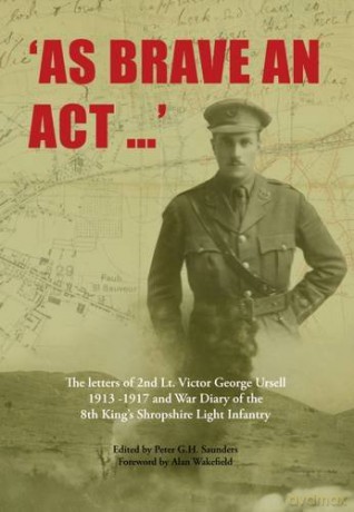 As Brave an Act: The Letters of 2nd Lt Victor George Ursell 1913-17 Kings Shropshire Light Infantry - Peter Saunders (Ed) [KSIĄŻKA]