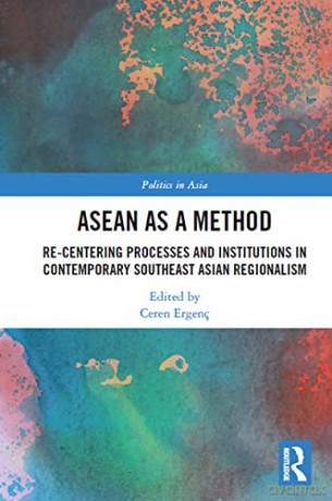 ASEAN as a Method: Re-centering Processes and Institutions in Contemporary Southeast Asian Regionalism (Politics in Asia) - Ceren Ergenç [KSIĄŻKA]