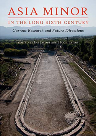 Asia Minor in the Long Sixth Century: Current Research and Future Directions - Ine Jacobs [KSIĄŻKA]