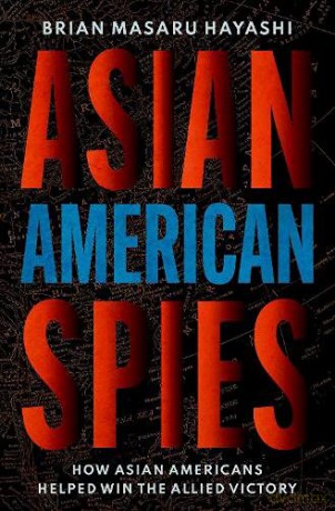 Asian American Spies: How Asian Americans Helped Win the Allied Victory - Brian Masaru Hayashi [KSIĄŻKA]