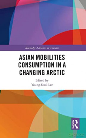 Asian Mobilities Consumption in a Changing Arctic (Routledge Advances in Tourism) - Young-Sook Lee [KSIĄŻKA]
