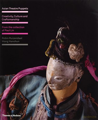 Asian Theatre Puppets: Creativity, Culture and Craftsmanship: From the Collection of Paul Lin - Wang Hanshun [KSIĄŻKA]
